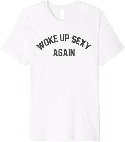 Woke Up Sexy Again Premium T-shirt, size Medium