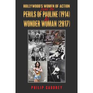 Hollywood's Women of Action: From The Perils of Pauline (1914) to Wonder Woman (2017) Hollywood's Women of Action: From The Perils of Pauline (1914) to Wonder Woman (2017)