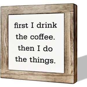 First I Drink the Coffee and Then I Do the Things - Wooden Box Signs for Home & Office Decor