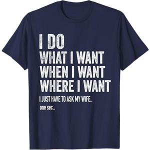 I Do What I Want When I Want Where I Want Funny Husband T-Shirt, L, Navy Blue I Do What I Want When I Want Where I Want Funny Husband T-Shirt, L, Navy Blue