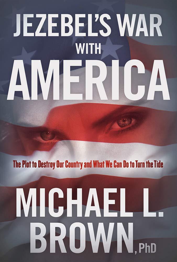 Jezebel's War With America: The Plot to Destroy Our Country and What We Can Do to Turn the Tide, by Michael L. Brown PhD