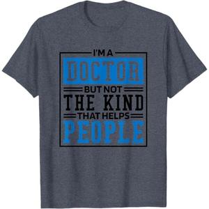 Im A Doctor But Not The Kind That Helps People, Doctorate T-Shirt