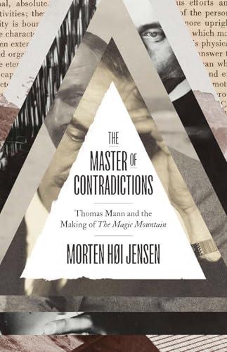 The Master of Contradictions: Thomas Mann and the Making of "The Magic Mountain"