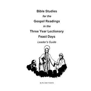 Bible Studies for the Gospel Readings in the Three Year Lectionary Feast Days Leader's Guide