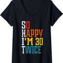 Womens So Happy I'm 30 Twice Funny 60th Birthday Gift V-Neck T-Shirt 2XL