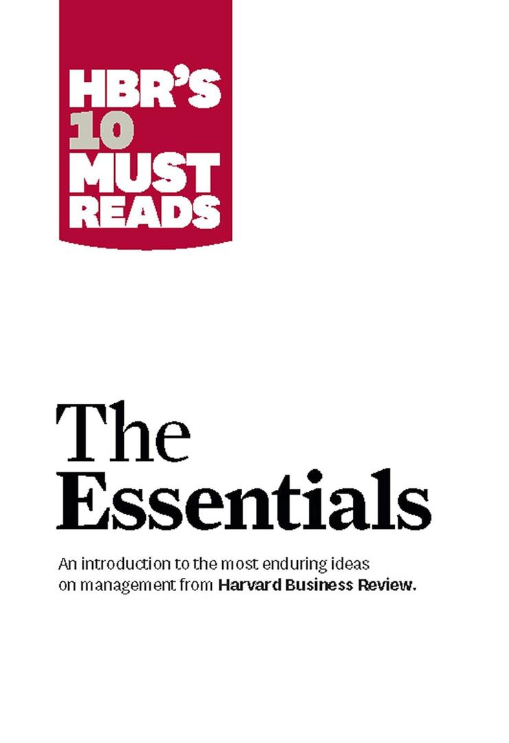 HBR'S 10 Must Reads: The Essentials HBR'S 10 Must Reads: The Essentials