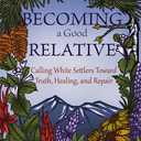 Becoming a Good Relative: Calling White Settlers Toward Truth, Healing, and Repair