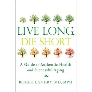 Live Long, Die Short: A Guide to Authentic Health and Successful Aging, Paperback