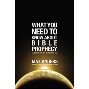 What You Need to Know About Bible Prophecy: 12 Lessons That Can Change Your Life (What to Do About...)