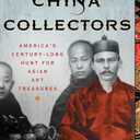 The China Collectors: America's Century-Long Hunt for Asian Art Treasures