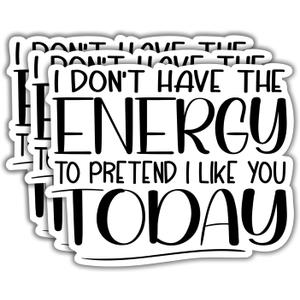 (3Pcs) I Don't Have The Energy to Pretend I Like You Today Humorous Quotes Vinyl Stickers Durable for Laptops Water Bottles Phones Tumblers Notebooks Cars Mugs Size 2.5 x 3 Inch