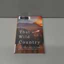 That Wild Country: An Epic Journey through the Past, Present, and Future of America's Public Lands