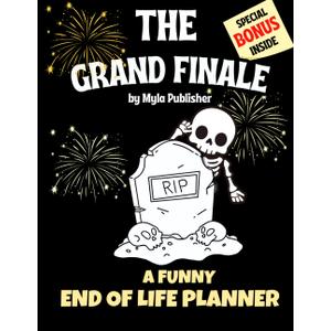 Grand Finale - Funny End of Life Planner: Organizer and Workbook for Your Final Wishes & Important Details When You're Gone... Because Even the Last Act Deserves a Standing Ovation! (Paperback)