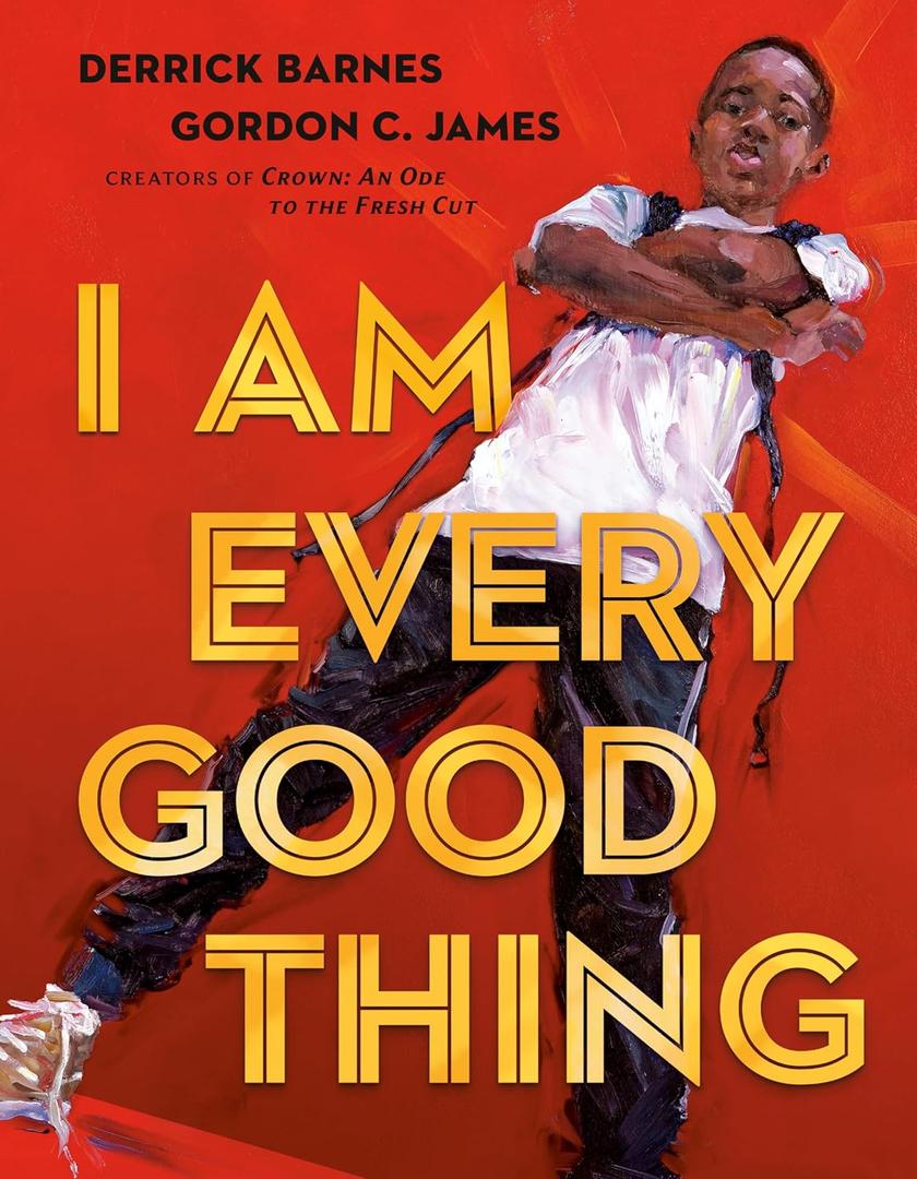 I Am Every Good Thing Hardcover – Picture Book, September 1, 2020 by Derrick Barnes (Author), Gordon C. James (Illustrator) Hardcover