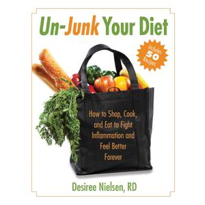Un-Junk Your Diet: How to Shop, Cook, and Eat to Fight Inflammation and Feel Better Forever