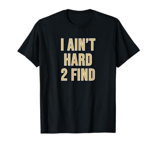 I Ain't Hard 2 Find T-Shirt, Size: M