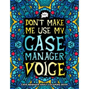 Case Manager Adult Coloring Book: A Hilarious & Funny Case Manager Gift for Women and Men for Stress Relief