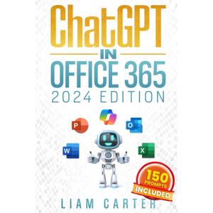 ChatGPT in Office 365: The Most Updated Guide to Skyrocket your Productivity by Unlocking the Power of AI in Word, PowerPoint, Excel and Beyond, from Beginners to Advanced.