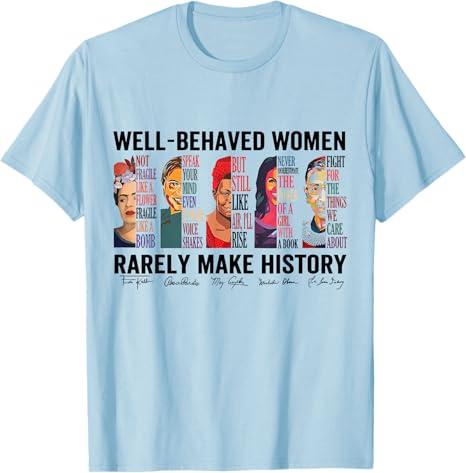 Well Behaved Women Rarely Make History Feminist T-Shirt. L Size