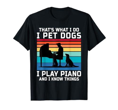 That's What I Do I Pet Dogs I Play Piano and I Know Things T-Shirt, S