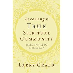 Becoming a True Spiritual Community: A Profound Vision of What the Church Can Be