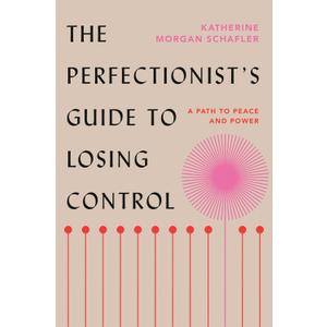 The Perfectionist's Guide to Losing Control: A Path to Peace and Power