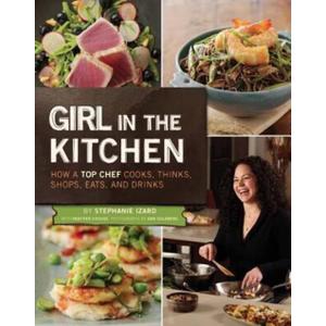 Girl in the Kitchen: How a Top Chef Cooks, Thinks, Shops, Eats and Drinks, Hardcover