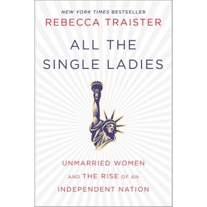 All the Single Ladies: Unmarried Women and the Rise of an Independent Nation