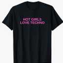 Hot Girls Love Techno Funny EDM House DJ Rave Novelty T-Shirt, Male, Black, Size XL