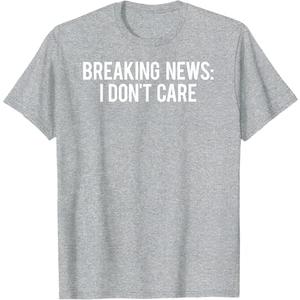 Breaking news: I don't care T Shirt Sarcastic funny gift tee T-Shirt (Small, Grey)