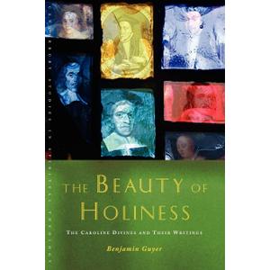 Beauty of Holiness: The Caroline Divines and Their Writings (Canterbury Studies in Spiritual Theology)
