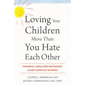Loving Your Children More Than You Hate Each Other: Powerful Tools for Navigating a High-Conflict Divorce Paperback Book