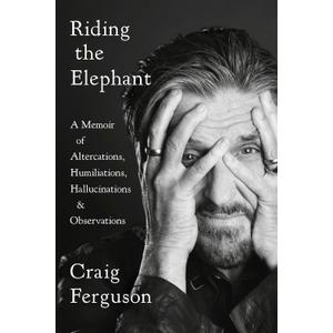 Riding the Elephant: A Memoir of Altercations, Humiliations, Hallucinations, and Observations
