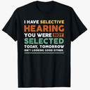 I Have Selective Hearing You Weren't Selected Today Funny T-Shirt