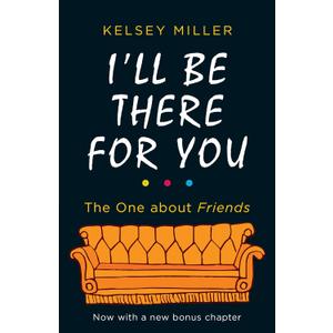 I'll Be There For You: With brand new bonus chapter. (Friends)