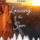 Lassoing the Sun: A Year in America's National Parks
