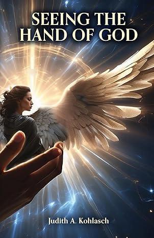 Seeing the Hand of God by Judith A Kohlasch