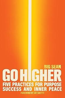 Go Higher: Five Practices for Purpose, Success, and Inner Peace Hardcover Go Higher: Five Practices for Purpose, Success, and Inner Peace Hardcover