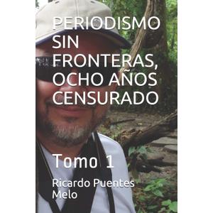 PERIODISMO SIN FRONTERAS, OCHO AOS CENSURADO: Tomo 1 (Spanish Edition)