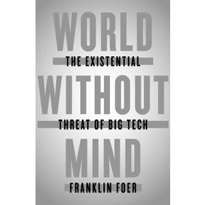 World Without Mind: The Existential Threat of Big Tech