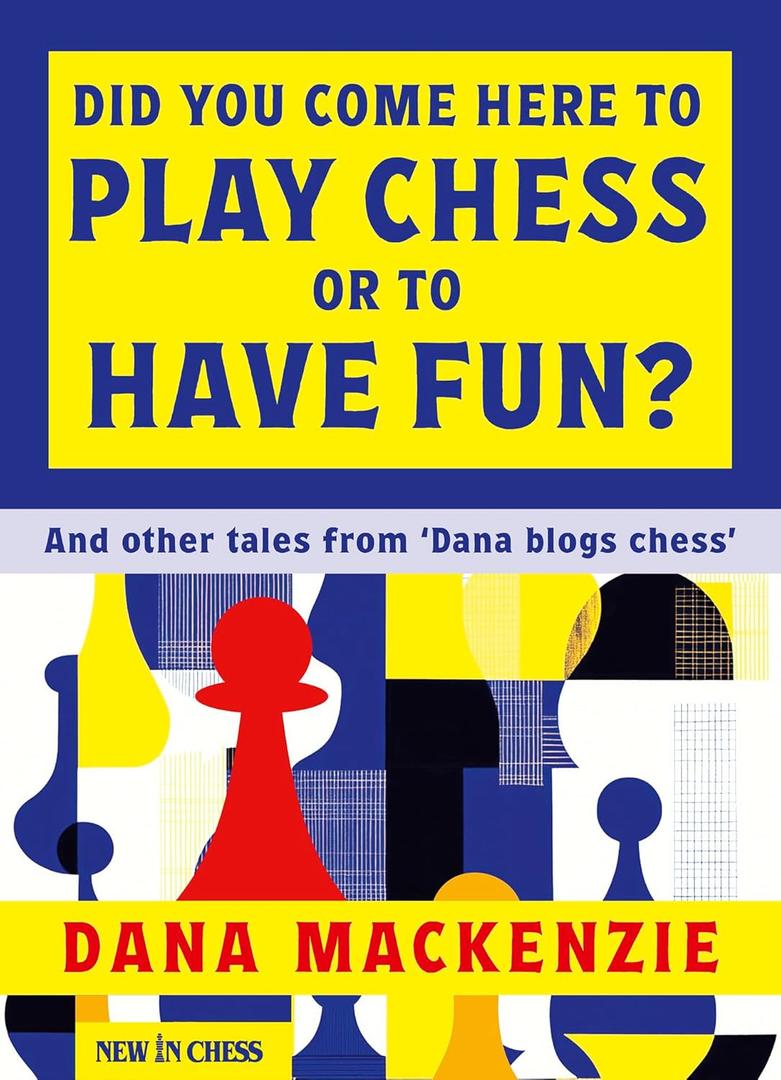 Did You Come Here to Play Chess or to Have Fun?: And other tales from 'Dana blogs ches'