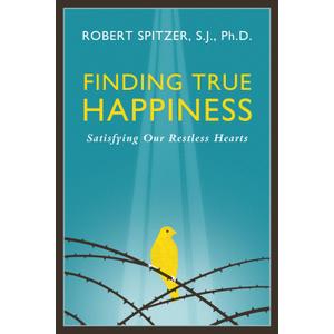 Finding True Happiness: Satisfying Our Restless Hearts (Happiness, Suffering, and Transcendence) (Volume 1)