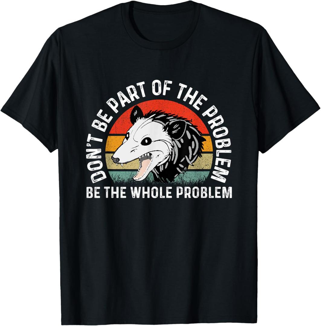 Possum Don't Be Part Of The Problem Be The Whole Problem T-Shirt (Small, Black)