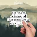 (3pcs) You Must Be Exausted from Watching Me Do Everything Sticker Funny Sayings Quotes Humorous Vinyl Decal for Tumbler Laptop Tablet Water Bottles Books Phone - Size 3x2.2 Inches