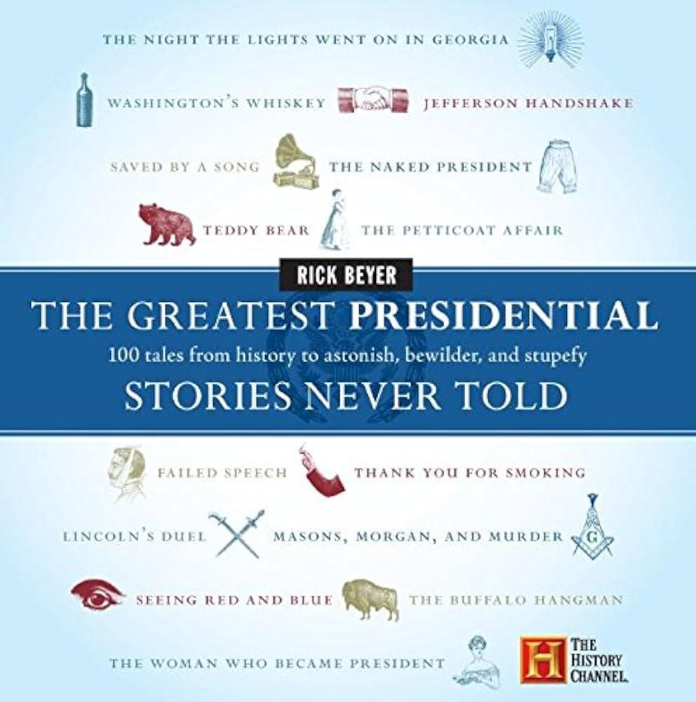 The Greatest Presidential Stories Never Told: 100 Tales from History to Astonish, Bewilder, and Stupefy 