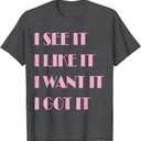 I See It I Like It I Want It I Got It T-Shirt (Gray, S)