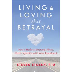 Living and Loving after Betrayal: How to Heal from Emotional Abuse, Deceit, Infidelity, and Chronic Resentment