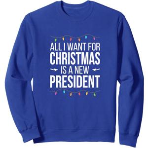 All I Want For Christmas Is A New President Sweatshirt, L