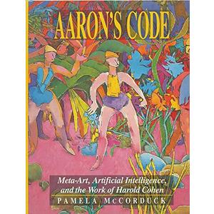 Aaron's Code: Meta-Art, Artificial Intelligence and the Work of Harold Cohen, Hardcover