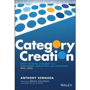 Category Creation: How to Build a Brand that Customers, Employees, and Investors Will Love